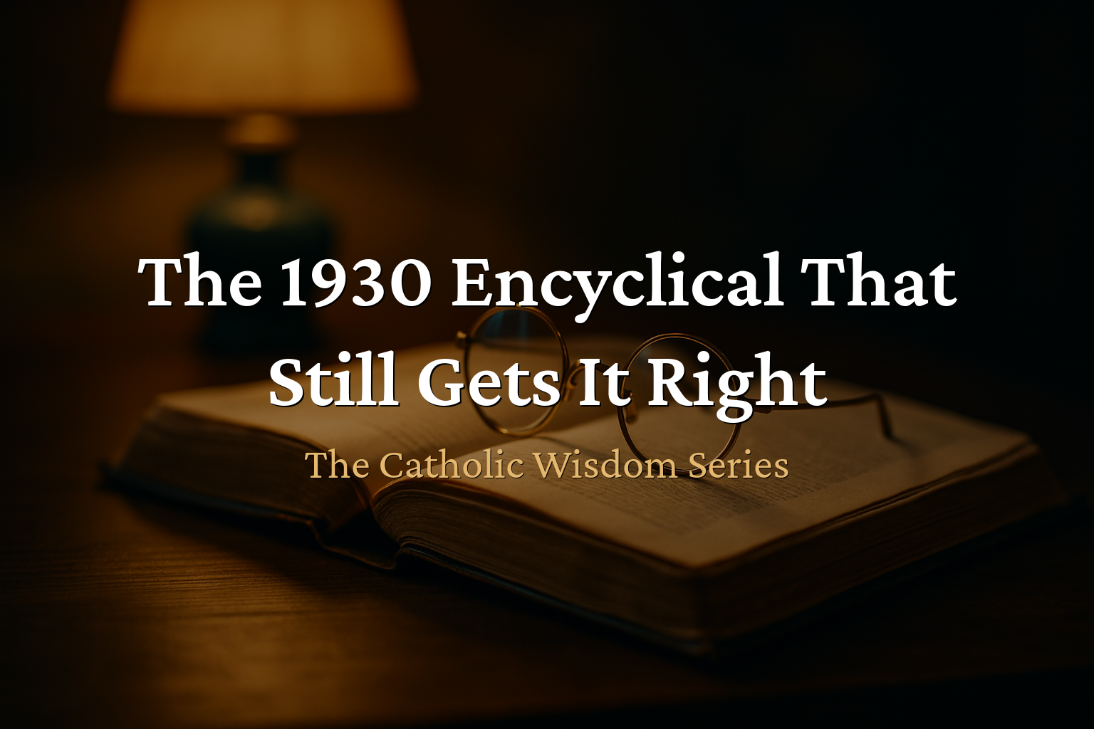 The Catholic Wisdom — The 1930 Encyclical That Still Gets Marriage Right