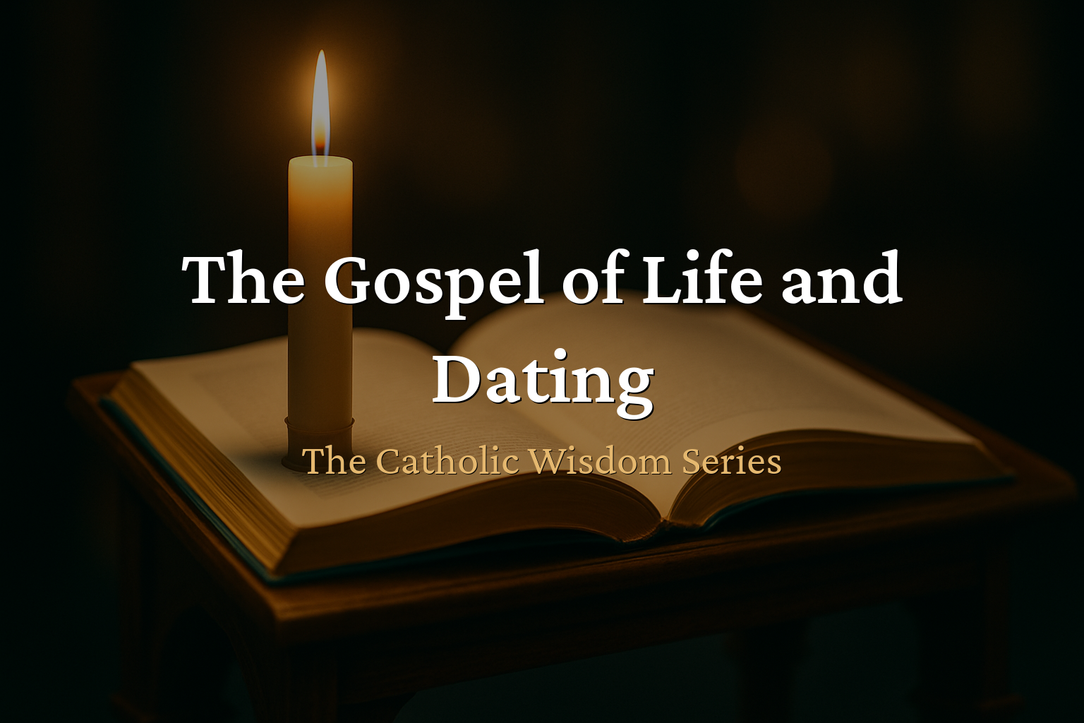 The Catholic Wisdom — Why the Gospel of Life Changes How You Date