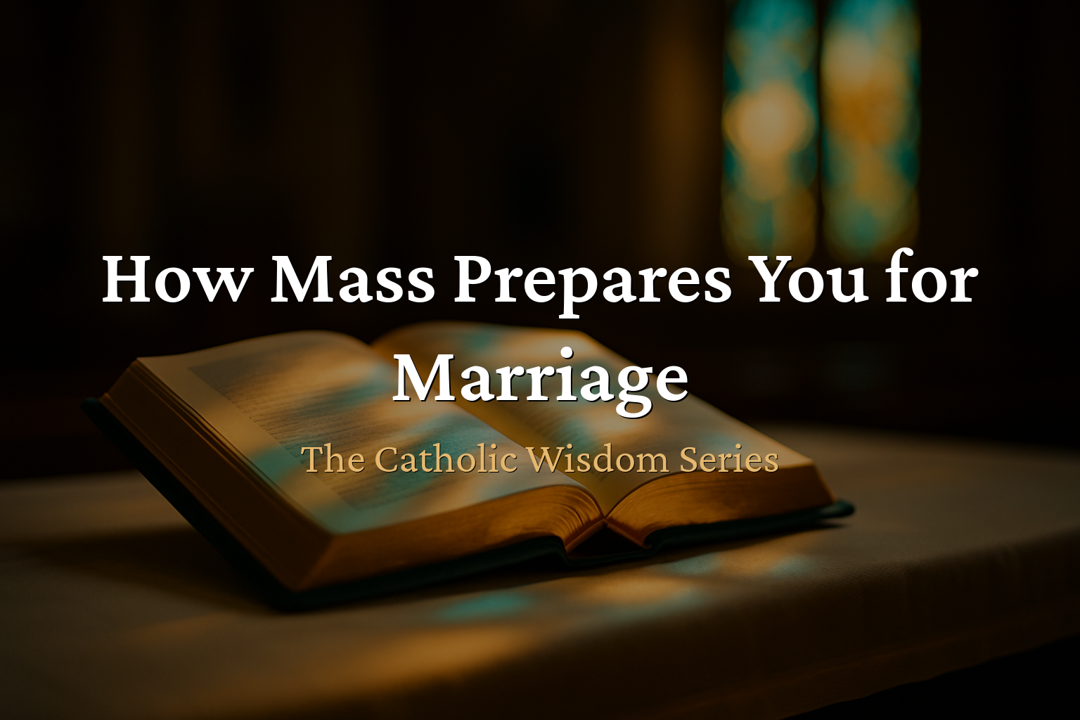 The Catholic Wisdom — How the Mass Prepares You for Marriage